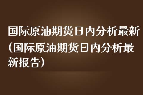 原油期货最新市场分析，趋势、影响因素与交易策略详解